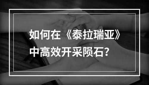 如何在《泰拉瑞亚》中高效开采陨石？