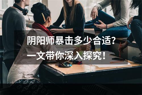 阴阳师暴击多少合适？一文带你深入探究！