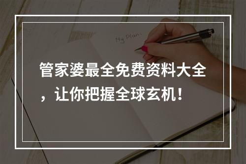 管家婆最全免费资料大全，让你把握全球玄机！