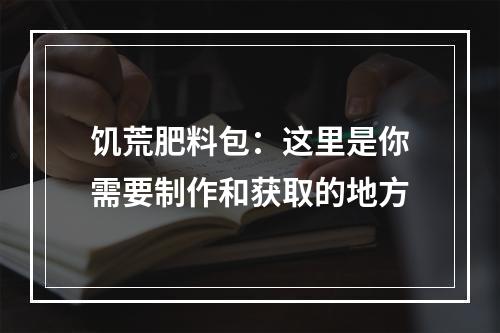 饥荒肥料包：这里是你需要制作和获取的地方