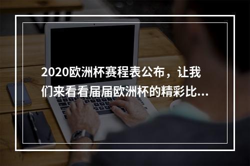 2020欧洲杯赛程表公布，让我们来看看届届欧洲杯的精彩比赛！