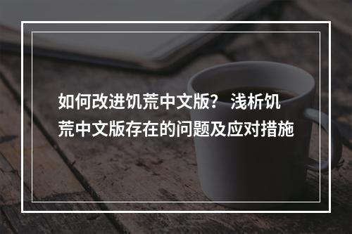 如何改进饥荒中文版？ 浅析饥荒中文版存在的问题及应对措施