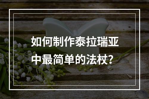 如何制作泰拉瑞亚中最简单的法杖？