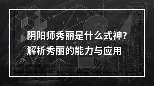 阴阳师秀丽是什么式神？解析秀丽的能力与应用