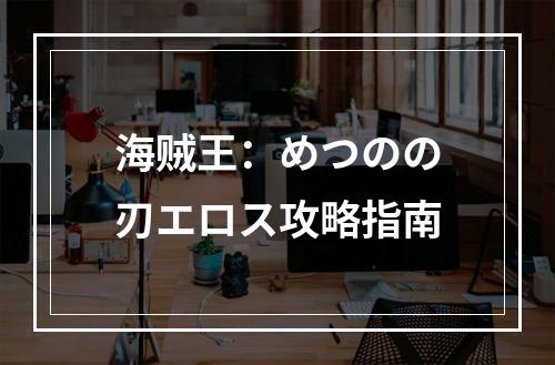 海贼王：めつのの刃エロス攻略指南