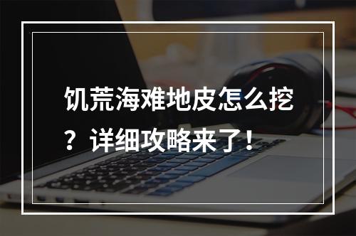 饥荒海难地皮怎么挖？详细攻略来了！