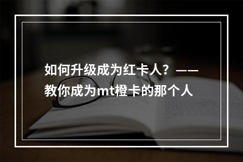 如何升级成为红卡人？——教你成为mt橙卡的那个人