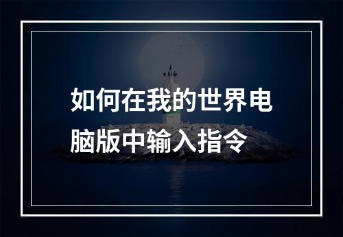 如何在我的世界电脑版中输入指令