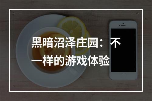 黑暗沼泽庄园：不一样的游戏体验