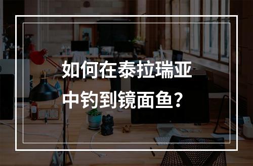 如何在泰拉瑞亚中钓到镜面鱼？