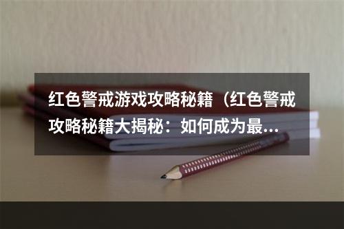 红色警戒游戏攻略秘籍（红色警戒攻略秘籍大揭秘：如何成为最强指挥官）