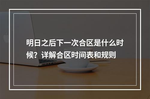 明日之后下一次合区是什么时候？详解合区时间表和规则