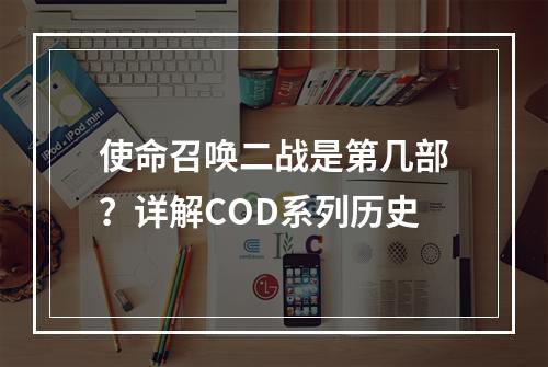 使命召唤二战是第几部？详解COD系列历史