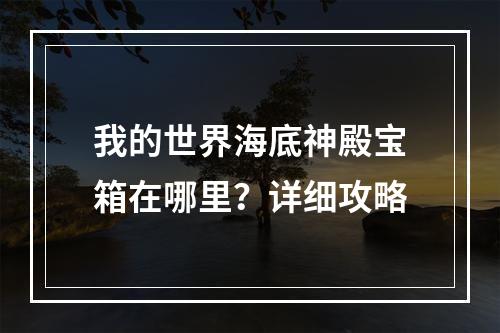 我的世界海底神殿宝箱在哪里？详细攻略