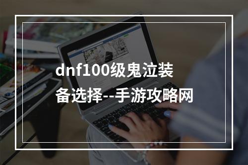 dnf100级鬼泣装备选择--手游攻略网