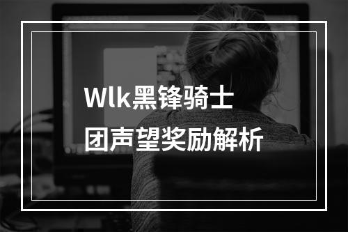 Wlk黑锋骑士团声望奖励解析