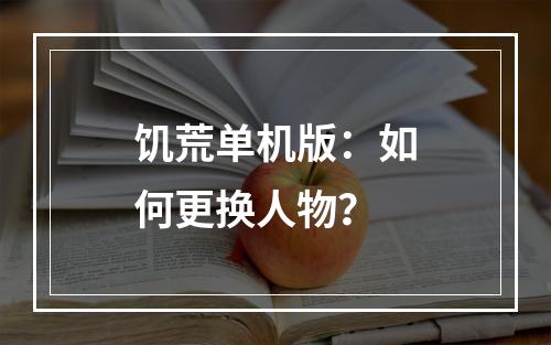 饥荒单机版：如何更换人物？