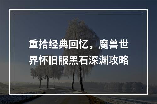 重拾经典回忆，魔兽世界怀旧服黑石深渊攻略