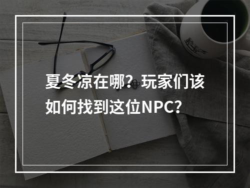 夏冬凉在哪？玩家们该如何找到这位NPC？