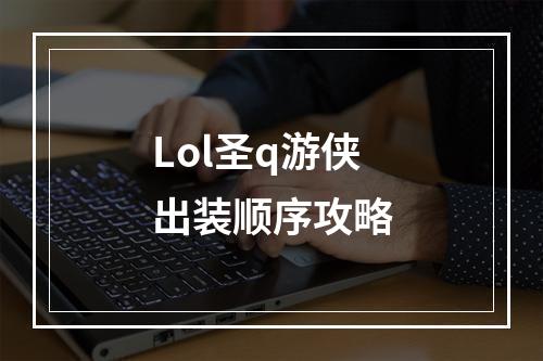 Lol圣q游侠出装顺序攻略