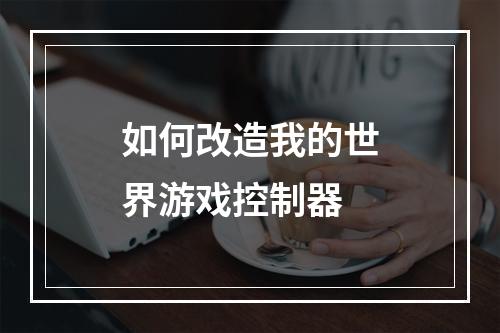 如何改造我的世界游戏控制器