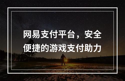 网易支付平台，安全便捷的游戏支付助力