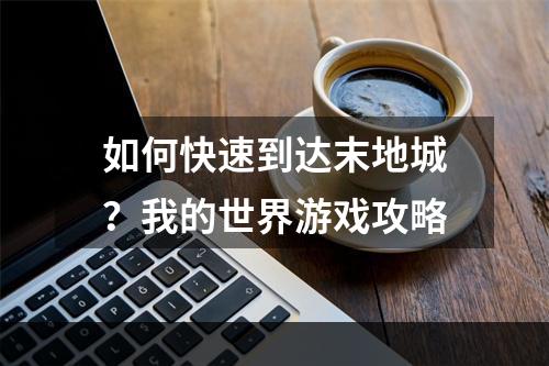 如何快速到达末地城？我的世界游戏攻略