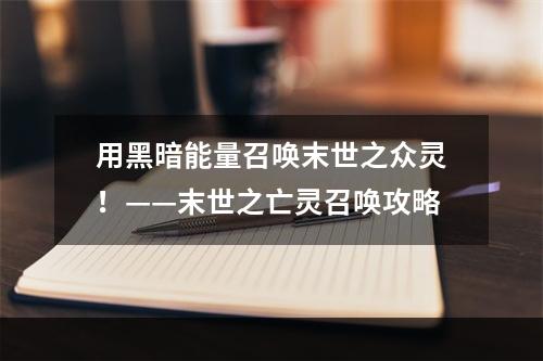 用黑暗能量召唤末世之众灵！——末世之亡灵召唤攻略