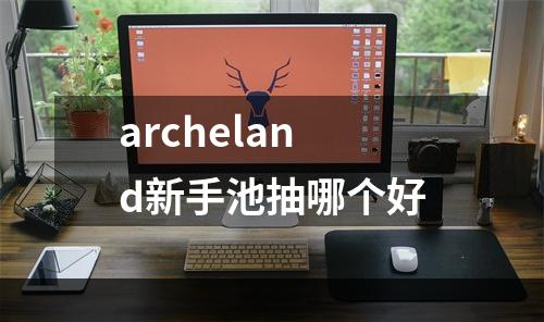 archeland新手池抽哪个好