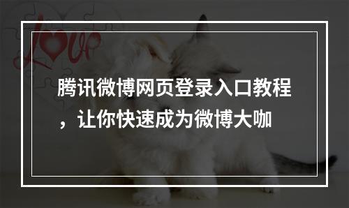 腾讯微博网页登录入口教程，让你快速成为微博大咖