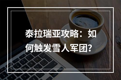 泰拉瑞亚攻略：如何触发雪人军团？