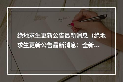 绝地求生更新公告最新消息（绝地求生更新公告最新消息：全新模式、新q械和更多变化来袭！）