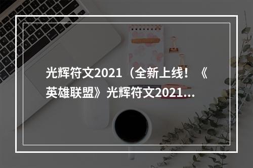 光辉符文2021（全新上线！《英雄联盟》光辉符文2021来袭）