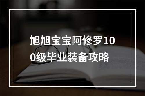 旭旭宝宝阿修罗100级毕业装备攻略