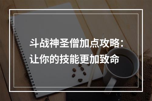 斗战神圣僧加点攻略：让你的技能更加致命