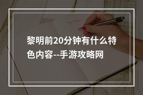 黎明前20分钟有什么特色内容--手游攻略网