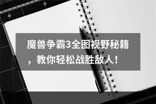 魔兽争霸3全图视野秘籍，教你轻松战胜敌人！