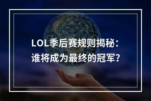 LOL季后赛规则揭秘：谁将成为最终的冠军？