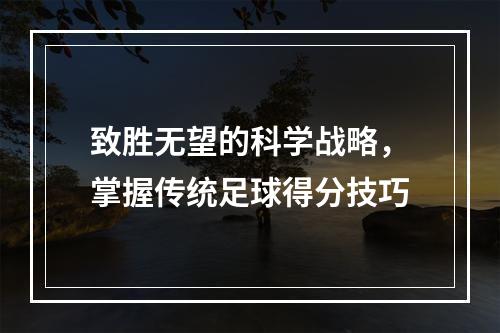 致胜无望的科学战略，掌握传统足球得分技巧