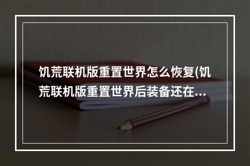 饥荒联机版重置世界怎么恢复(饥荒联机版重置世界后装备还在吗)