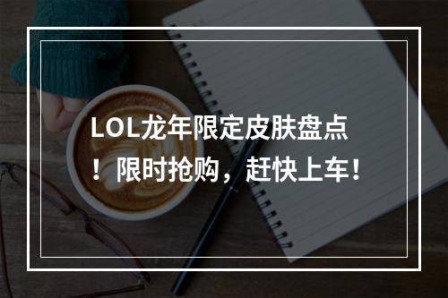 LOL龙年限定皮肤盘点！限时抢购，赶快上车！