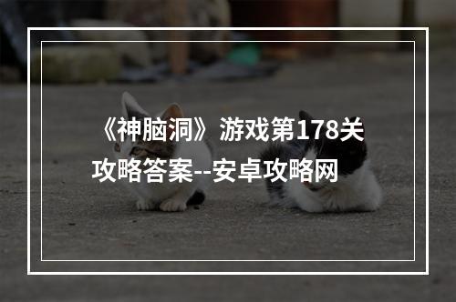 《神脑洞》游戏第178关攻略答案--安卓攻略网