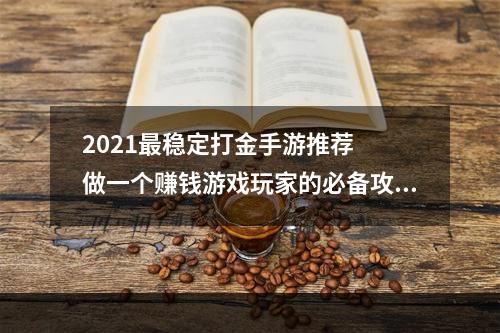 2021最稳定打金手游推荐  做一个赚钱游戏玩家的必备攻略