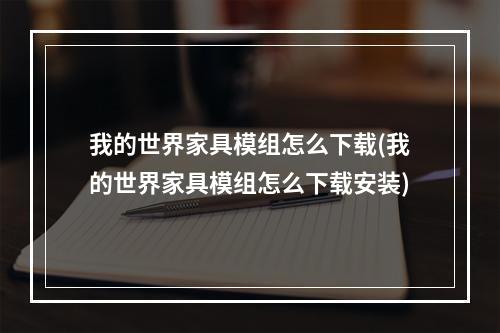 我的世界家具模组怎么下载(我的世界家具模组怎么下载安装)