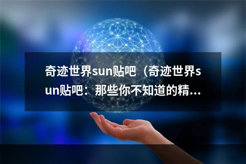 奇迹世界sun贴吧（奇迹世界sun贴吧：那些你不知道的精彩！）