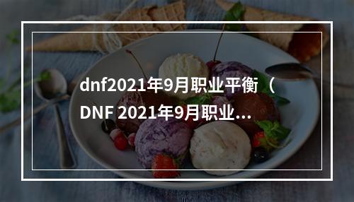 dnf2021年9月职业平衡（DNF 2021年9月职业平衡是如何更改的？）