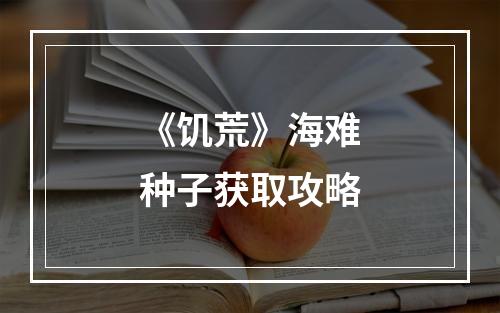 《饥荒》海难种子获取攻略