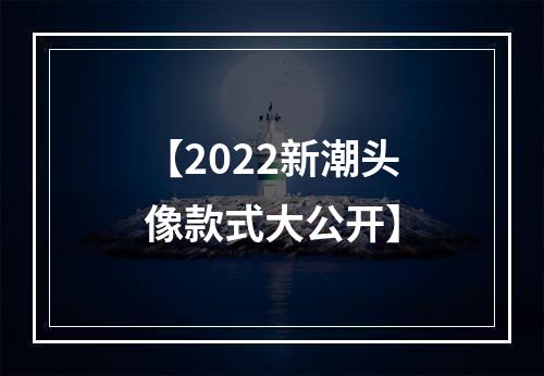 【2022新潮头像款式大公开】