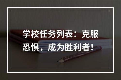 学校任务列表：克服恐惧，成为胜利者！