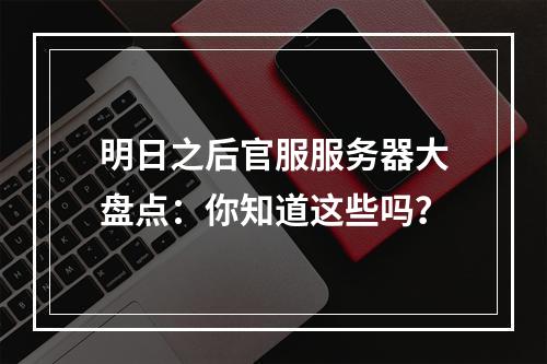 明日之后官服服务器大盘点：你知道这些吗？